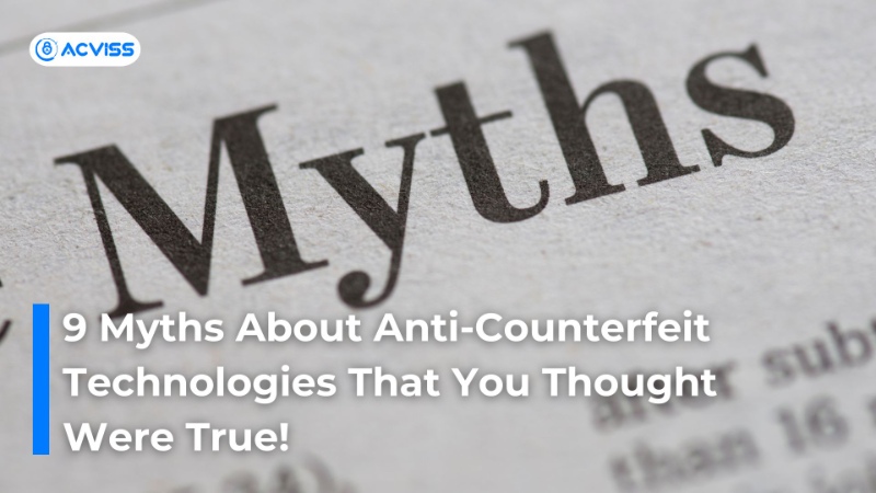 9 Myths About Anti-Counterfeit Technologies That You Thought Were True!